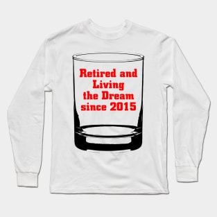 Retired and Living the Dream Since 2015 Long Sleeve T-Shirt